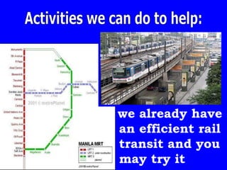 Activities we can do to help: we already have an efficient rail transit and you may try it 