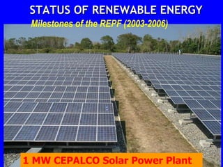 1 MW CEPALCO Solar Power Plant STATUS OF RENEWABLE ENERGY Milestones of the REPF (2003-2006)  
