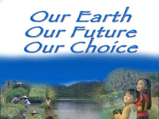 Our Earth Our Future Our Choice 