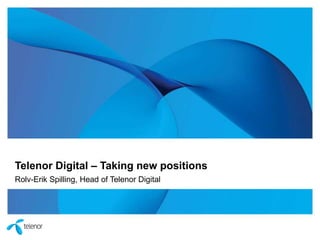 Telenor Digital – Taking new positions
Rolv-Erik Spilling, Head of Telenor Digital

 