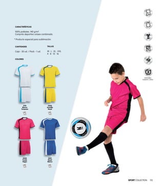 SPORT COLLECTION 115SPORT COLLECTIONSPORT COLLECTIONSPORT 115
3
CARACTERÍSTICAS
100% poliéster, 140 g/m².
Conjunto deportivo unisex combinado.
* Producto especial para sublimación.
CANTIDADES
Caja - 50 ud. / Pack - 1 ud.
COLORES
TALLAS
M · L · XL · XXL
4 · 8 · 12 · 16
0112
Blanco
Turquesa
0501
Royal
Blanco
4002
Fucsia
Negro
DISPONIBLE
DURANTE 3 AÑOS
0305
Amarillo
Royal
 