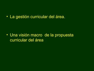 La gestión curricular del área. Una visión macro  de la propuesta  curricular del área  