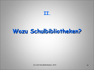 Wozu Schulbibliotheken? II. (C) LAG Schulbibliotheken, 2010 