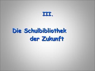 Die Schulbibliothek  der Zukunft III. 
