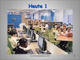 Heute  1 (C) LAG Schulbibliotheken, 2010 