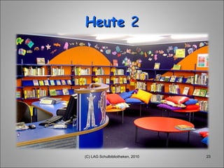 Heute  2 (C) LAG Schulbibliotheken, 2010 
