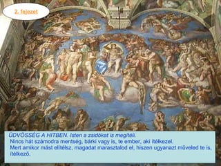2. fejezet ÜDVÖSSÉG A HITBEN. Isten a zsidókat is megítéli.   Nincs hát számodra mentség, bárki vagy is, te ember, aki ítélkezel.  Mert amikor mást elítélsz, magadat marasztalod el, hiszen ugyanazt műveled te is,  ítélkező.  