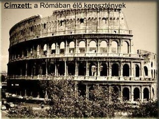Címzett:  a Rómában élő keresztények 