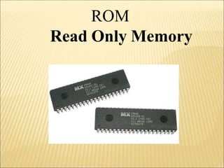 ROM
Read Only Memory
 