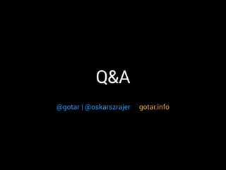 Q&A
@gotar | @oskarszrajer gotar.info
 