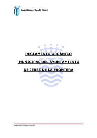 Reglamento Orgánico Municipal
REGLAMENTO ORGÁNICO
MUNICIPAL DEL AYUNTAMIENTO
DE JEREZ DE LA FRONTERA
 