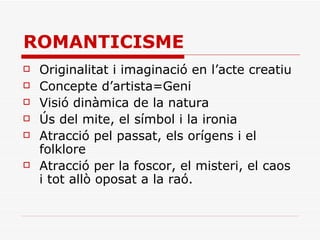 ROMANTICISME <ul><li>Originalitat i imaginació en l’acte creatiu </li></ul><ul><li>Concepte d’artista=Geni </li></ul><ul><...