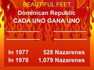 BEAUTIFUL FEET
   Dominican Republic
  CADA UNO GANA UNO
__________    __________
__________    __________

In 1977     528 Nazarenes
In 1978   1,079 Nazarenes
 