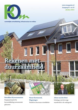 Betrokken bij monumenten
Burgerparticpatie bij
herontwikkeling monumentale
gebouwen
Johan van den Hout
Schaliegas niet het enige
waardevolle in de ondergrond
Nieuw Kortenoord,
Wageningen
Flexibel en duurzaam ontwikkelen
www.romagazine.nl
oktober 2013
Rekenen met
duurzaamheid
ruimtelijke ontwikkeling, infrastructuur en milieu
!
"#
$%
!
&
$!
!
$!
!
!
$!
&
!'
!'
!'
&(&"
&(&"
!
!
$!
!
$%
)*+
)*+
)*+
!
!
!
&(&"
$!
!
!
),-+
),-+
.&
.&
.&
.&
.&
.&
.&
.&
.&
 