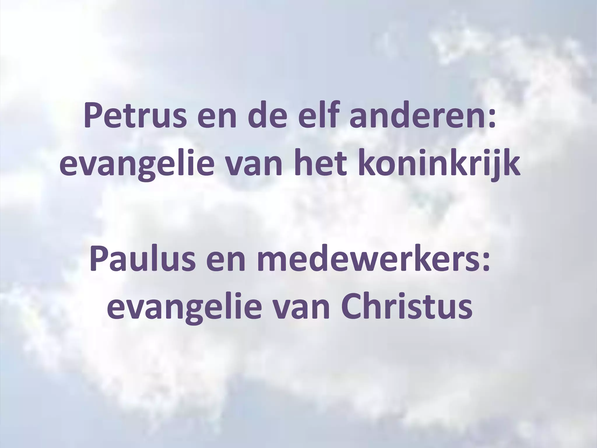 Petrus en de elf anderen:
evangelie van het koninkrijk

 Paulus en medewerkers:
  evangelie van Christus
 