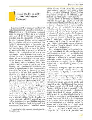 147
Perioada modernã
Cufundatã pânã la începutul secolului XIX
în barbaria orientalã, societatea românã, pe la
1820, începu a se trezi din letargia ei, apucatã
poate de-abia atunci de miºcarea contagioasã
prin care ideile Revoluþiunii franceze au
strãbãtut pânã în extremitãþile geografice ale
Europei. Atrasã de luminã, junimea noastrã
întreprinse acea emigrare extraordinarã spre
fântânile ºtiinþei din Franþa ºi Germania, care
pânã astãzi a mers tot crescând ºi care a dat
mai ales României libere o parte din lustrul
societãþii strãine. Din nenorocire, numai lustrul
dinafarã! Cãci nepregãtiþi precum erau ºi sunt
tinerii noºtri, uimiþi de fenomenele mãreþe ale
culturii moderne, ei se pãtrunserã numai de
efecte, dar nu pãtrunserã pânã la cauze, vãzurã
numai formele de deasupra ale civilizaþiunii,
dar nu întrevãzurã fundamentele istorice mai
adânci, care au produs cu necesitate acele
forme ºi fãrã a cãror existenþã, preexistenþã ele
nici nu ar fi putut exista. ªi astfel, mãrginiþi într-o
superficialitate fatalã, cu mintea ºi cu inima
aprinse de un foc prea uºor, tinerii români se
întorceau ºi se întorc în patria lor cu hotãrârea
de a imita ºi a reproduce aparenþele culturii
apusene, cu încrederea cã în modul cel mai
grãbit vor ºi realiza îndatã literatura, ºtiinþa, arta
frumoasã ºi, mai întâi de toate, libertatea într-un
stat modern. ªi aºa de des s-au repeþit aceste
iluzii juvenile, încât au produs acum o adevã-
ratã atmosferã intelectualã în societatea
românã, o direcþie puternicã, ce apucã cu tãrie
egalã pe cei tineri ºi pe cei bãtrâni, pe cei cari
se duc spre a învãþa ºi pe cei cari s-au întors
spre a aplica învãþãtura lor. În deosebire de
poetul antic, care, admirând greutãþile enorme
ce le-a învins statul român pânã la constituirea
sa, exclamã faimoasa frazã tantae molis erat
romanam condere gentem1, coborâtorii acestor
romani îºi cred uºoarã sarcina de a se aºeza
gintea românã, pe bazele civilizaþiunii, ºi mulþi
din ei, sunt chiar încredinþaþi cã astãzi aceastã
aºezare este aproape de a fi terminatã. Avem
de toate cu îmbelºugare – îºi închipuiesc ei –
ºi când îi întrebi de literaturã, îþi citeazã cifra
coalelor înnegrite pe fiecare an cu litere
române ºi numãrul tipografiilor din Bucureºti,
ºi când le vorbeºti de ºtiinþã, îþi aratã societãþile
mai mult sau mai puþin academice ºi progra-
mele discursurilor þinute asupra problemelor
celor mai grele ale inteligenþei omeneºti; dacã
te interesezi de arta frumoasã, te duc la muzee,
în pinacoteci ºi gliptoteci, îþi aratã expoziþiunea
artiºtilor în viaþã ºi se laudã cu numãrul
pânzelor spânzurate pe pãrete; ºi dacã, în fine,
te îndoieºti de libertate, îþi prezintã hârtia pe
care e tipãritã constituþiunea românã ºi îþi citesc
discursurile ºi circulãrile ultimului ministru care
s-a întâmplat sã fie la putere.
Faþã cu aceastã direcþie a publicului român,
noi nu putem crede cã adevãratul mobil care
l-a îndemnat spre cultura occidentalã sã fi fost
o preþuire inteligentã a acestei culturi. Mobilul
propriu nu a putut fi decât vanitatea descen-
denþilor lui Traian, vanitatea de a arãta popoa-
relor strãine cu orice preþ, chiar cu dispreþul
adevãrului, cã le suntem egali în nivelul
civilizaþiunii.
Numai aºa se explicã viþiul de care este
molipsitã viaþa noastrã publicã, adecã lipsa de
orce fundament solid pentru formele dinafarã
ce le tot primi.
ªi primejdioasã în astã privinþã nu e atât lipsa
de fundament în sine, cât este lipsa de orce
simþire a necesitãþii acestui fundament în public,
este suficienþa cu care oamenii noºtri cred ºi sunt
crezuþi cã au fãcut o faptã atunci când au produs
sau tradus numai o formã goalã a strãinilor.
Aceastã rãtãcire totalã a judecãþei este
fenomenul cel mai însemnat în situaþiunea
noastrã intelectualã, un fenomen aºa de grav,
încât ne pare cã este datoria fiecãrei inteligenþi
oneste de a-l studia, de a-l urmãri de la prima sa
arãtare în cultura românã ºi de a-l denunþa
pretutindenea spiritelor mai june, pentru ca
acestea sã înþeleagã ºi sã primeascã sarcina de
a-l combate ºi nimici fãrã nici o cruþare, dacã
nu vor sã fie înºiºi nimiciþi sub greutatea lui.
La 1812, Petru Maior – pentru a nu pomeni
compilarea de citate fãcutã de ªincai fãrã nici
1 Atât de greu era sã se întemeieze neamul român (lat.)
(Vergiliu) (n. ed.).
Î
Î
Î
Î
În contra direcþiei de astãzi
n contra direcþiei de astãzi
n contra direcþiei de astãzi
n contra direcþiei de astãzi
n contra direcþiei de astãzi
în cultura românã (1867)
în cultura românã (1867)
în cultura românã (1867)
în cultura românã (1867)
în cultura românã (1867)
(fragmente)
 