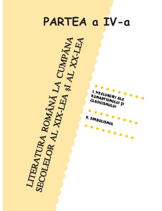 Literatura românã la cumpãna secolelor XIX ºi XX
176
L
I
T
E
R
A
T
U
R
A
R
O
M
Â
N
Ã
L
A
C
U
M
P
Ã
N
A
L
I
T
E
R
A
T
U
R
A
R
O
M
Â
N
Ã
L
A
C
U
M
P
Ã
N
A
L
I
T
E
R
A
T
U
R
A
R
O
M
Â
N
Ã
L
A
C
U
M
P
Ã
N
A
L
I
T
E
R
A
T
U
R
A
R
O
M
Â
N
Ã
L
A
C
U
M
P
Ã
N
A
L
I
T
E
R
A
T
U
R
A
R
O
M
Â
N
Ã
L
A
C
U
M
P
Ã
N
A
S
E
C
O
L
E
L
O
R
A
L
X
I
X
-
L
E
A
º
I
A
L
X
X
-
L
E
A
S
E
C
O
L
E
L
O
R
A
L
X
I
X
-
L
E
A
º
I
A
L
X
X
-
L
E
A
S
E
C
O
L
E
L
O
R
A
L
X
I
X
-
L
E
A
º
I
A
L
X
X
-
L
E
A
S
E
C
O
L
E
L
O
R
A
L
X
I
X
-
L
E
A
º
I
A
L
X
X
-
L
E
A
S
E
C
O
L
E
L
O
R
A
L
X
I
X
-
L
E
A
º
I
A
L
X
X
-
L
E
A
•
•
•
•
•
•
•
•
•
•
•
•
•
•
•
•
•
•
•
•
•
•
•
•
•
•
•
•
•
•
•
•
•
•
•
•
•
•
•
•
•
•
•
•
•
•
•
•
•
•
•
•
•
•
•
•
•
•
•
•
•
•
•
•
•
•
•
•
•
•
•
•
•
•
•
•
•
•
•
•
•
•
•
•
•
•
•
•
•
•
•
•
•
•
•
•
•
•
•
•
•
•
•
•
•
•
•
•
•
•
•
•
•
•
•
•
•
•
•
•
•
•
•
•
•
PARTEA a IV-a
• • • • • • • • •
• • • • • • • • •
• • • • • • • • •
• • • • • • • • •
• • • • • • • • •
I. PRELUNGIRI ALE
I. PRELUNGIRI ALE
I. PRELUNGIRI ALE
I. PRELUNGIRI ALE
I. PRELUNGIRI ALE
ROMANTISMULUI ªI
ROMANTISMULUI ªI
ROMANTISMULUI ªI
ROMANTISMULUI ªI
ROMANTISMULUI ªI
CLASICISMULUI
CLASICISMULUI
CLASICISMULUI
CLASICISMULUI
CLASICISMULUI
• • • • • • • • •
• • • • • • • • •
• • • • • • • • •
• • • • • • • • •
• • • • • • • • •
II. SIMBOLISMUL
II. SIMBOLISMUL
II. SIMBOLISMUL
II. SIMBOLISMUL
II. SIMBOLISMUL
• • • • • • • • •
• • • • • • • • •
• • • • • • • • •
• • • • • • • • •
• • • • • • • • •
 