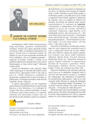 197
Literatura românã la cumpãna secolelor XIX ºi XX
LEMENTE DE CONTEXT ISTORIC,
LEMENTE DE CONTEXT ISTORIC,
LEMENTE DE CONTEXT ISTORIC,
LEMENTE DE CONTEXT ISTORIC,
LEMENTE DE CONTEXT ISTORIC,
CULTURALªI LITERAR
CULTURALªI LITERAR
CULTURALªI LITERAR
CULTURALªI LITERAR
CULTURALªI LITERAR
E
Ion Minulescu (1881-1944) a fost recunoscut
drept unul dintre „pionierii” simbolismului
românesc. Primul sãu volum, Romanþe pentru
mai târziu (1908), a contribuit la impunerea noii
poezii. Primul text al volumului conþine un
îndemn în care se pot recunoaºte elemente ale
liricii simboliste, cum ar fi imaginea poetului –
magician al versului: „Veniþi!... / Veniþi, sã vã
aprind în suflet lumina stinselor fãclii / ªi-n versuri
fantasmagoria ºi vraja noilor magii!” (Romanþa
noului-venit).
Creaþia lui Minulescu este cuprinsã, dupã
1908, în principal, în volumele De vorbã cu mine
însumi (1913), Spovedanii (1927) ºi Nu sunt ce
par a fi... (1936). Minulescu a contribuit la
promovarea simbolismului ºi prin activitatea sa
publicisticã. A înfiinþat mai multe reviste:Revista
celorlalþi, Insula, Citiþi-mã.
În opinia specialiºtilor, cei mai importanþi
reprezentanþi ai simbolismului la noi sunt George
Bacovia ºi Ion Minulescu. S-a evidenþiat în
creaþia celor doi o anume teatralitate. Se pare
cã Bacovia joacã teatru pentru a se exprima;
suferinþa este dominanta creaþiei sale, iar
persistenþa acestei atitudini a putut crea impresia
de histrionism, ca ºi cum poetul ar interpreta un
rol, fãrã a se diminua însã senzaþia de autenti-
citate a trãirii. Minulescu joacã teatru pentru a
se disimula, pentru a ascunde parcã ceva. Existã
o nepotrivire între trãirile sugerate ºi mijloacele
de sugestie, ceea ce conduce la impresia de
afectare, de emfazã, de artificial, toate acestea
cuprinzându-se în noþiunea de estetism
estetism
estetism
estetism
estetism,
caracteristicã a simbolismlui. Prin interogaþii,
repetiþii ºi jocuri de cuvinte, Minulescu
„mimeazã” imprecizia, vagul trãirilor, ca în
urmãtoarele versuri: „Nu sunt ce par a fi – / Nu
sunt / Nimic din ce-aº fi vrut sã fiu!... / Dar fiindcã
m-am nãscut fãrã sã ºtiu, / Sau prea curând, /
Sau poate prea târziu... / M-am resemnat ca orice
bun creºtin, / ªi n-am rãmas decât... cel care
sunt!...” (Nu sunt ce par a fi).
Versurile lui Minulescu încântã prin sonori-
tatea lor, prin impresia de ceremonial pus la
cale cu mijloacele oferite de recuzita simbo-
listã, prin folosirea majusculei pentru substan-
tive comune care devin astfel simboluri:
Albastrul, Marele Poem, Trecutul, Nimicul,
Defunctele Dureri etc. Toponimia utilizatã în
poezie slujeºte cititorului în reprezentarea
dorinþei de evaziune a poetului: Antile,
Estramadura, Babilon, Ninive, Siracuza,
Lesbos, Corint, dar ºi Boston sau New York.
Poezia lui Minulescu este dinamicã, plinã de
vervã, lucru rar în simbolism. Imaginea mãrii ºi
cifra trei sunt frecvente în creaþia sa. Conºtient
de „meºteºugul” sãu, Minulescu, la maturitate,
îºi caracterizeazã astfel poezia: „ ªtiþi voi ce sunt
versurile mele?/ Zboruri în zigzag de rândunele
– / Zboruri fragmentate/ Rupte / ªi-nnodate / Ca
sã poatã fi de toþi cântate,/ Nu cetite numai pe
sub gene – / Pui golaºi de vrãbii fãrã pene”.
Dedicatã soþiei sale, Claudia Millian, ea însãºi
poetã, poezia Acuarelã a fost publicatã mai întâi
în revista Viaþa româneascã, în 1920, ºi cuprinsã
ulterior în ciclul Strofe pentru faptele diverse.
ION MINULESCU
ION MINULESCU
ION MINULESCU
ION MINULESCU
ION MINULESCU
A
A
A
A
Acuarelã
cuarelã
cuarelã
cuarelã
cuarelã
Claudiei Millian
În oraºu-n care plouã de trei ori pe sãptãmânã
Orãºenii, pe trotuare,
Merg þinându-se de mânã,
ªi-n oraºu-n care plouã de trei ori pe sãptãmânã,
De sub vechile umbrele, ce suspinã
ªi se-ndoaie,
Umede de atâta ploaie,
Orãºenii pe trotuare,
Par pãpuºi automate, date jos din galantare.
 