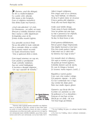 Perioada veche
72
7 Baroreu adecã grãeºte pentru monarhie sau stãpânia
unui ºi ia dovada sa din fire, zicând cã firea întru toate
ne-aratã cã toatã oblãduirea bunã stã întru o putere
cârmuitoare ºi nu întru mai multe ; precum zice cã capul la
om cârmjuieºte toate celelalte mãdulãri, aºa ºi întru o þarã,
numai unul sã fie care cârmuieºte, iar nu mai mulþi. M. P.
8 Eu nu-l înþãleg; îm pare cã vorbeºte întraltã limbã.
Idiotiseanul.
a) Eu încã nu-l înþãleg, mãcar vorbeºte româneºte .
Onochefalos.
Ion Budai-Deleanu,
Þiganiada,
a doua variantã
(ms. rom. nr. 2429)
¾
¾
¾
¾
¾ Baroreu, unul din delegaþi;
Sã sîli cu multã-învãþãturã
Ca s-arete celor adunaþi,
Din istorie ºi din Scripturã,
Cum cã stãpânia monarhicã
Este dintru toate mai harnicã .
„Unul este-adevãrul ( el zisã),
Un Dumnezeu , un suflet, un soare
(Precum ºi mândru Solomon scrisã).
Deci numai o vâlfã stãpânitoare
ªi-împãrãþia unui sã fie
ª-întru d-alba noastrã þigãnie.
Cea prenaltã vecinicã fiinþã
Ne-au dat pildã în toate vederatã
De-a cunoaºte sfânta sa voinþã.
Însuºi mama naturã ne-aratã
Cã toatã chivernisirea bunã
Vine ºi spânzurã dintr-o mânã.
Cum trupul omenesc un cap are,
Care poartã ºi povãþuieºte
Toate celelalte mãdulare,
Aºa noi voind înþãlepþeºte
A tocmire-o dreaptã stãpânire
Un cap s-aºezãm de temelie.7
Adecã trupul cetãþenesc
Prin singur unul sã se cârmeze,
Aºa, buni bãrbaþi, vã sfãtuiesc,
ªi de-ar fi pânã mâne sã vã-ureze
Cineva pentru-altã stãpânire ,
N-eþi afla mai bunã dupã fire.
Unde unul trebile direge,
Toate merg în bunã rânduialã:
Voia lui pentru toþi este lege,
La toþi e poruncã-a lui clipealã,
Toate-orânduielele fãcute
Sã duc în fârºit lesne ºi iute.
Fiind puterea-oblãduitoare,
Într-un punct sîngur împreunatã;
Mai deplin lucreazã ºi mai tare;
Prin însa toatã partea-i legatã
Cãtrã totul sau ºi cãtrã sine
Iar domnia mai siugr sã þine.8
Un monarh darã vã sfãtuiesc,
Ori supt ce numire ºi poreclã,
Sã puneþi pe tronul þigãnesc;
Celelalte domnii sunt de steclã,
Pe care le frânge-o loviturã
ªi izvoresc numa nepace º’urã![...]
Republica-i þarinã pustie:
Care cum vine roada-i culege,
Cel puternic rãpeºte – în tãrie,
Cã nu-l conteneºte nici o lege;
Aºa venitul de obºte piere
Între mai multe rãpace ghiere
Oameni-s aºa fãcuþi din fire
Ca-între cei asemene cu sine
Sã pofteascã a fi cu deosebire ;
Fieºcare el mai bun sã þine
Decât pe cei alalþi ; de acie
Tot însul trage pe-întieþie.
 