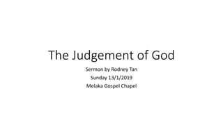 The Judgement of God
Sermon by Rodney Tan
Sunday 13/1/2019
Melaka Gospel Chapel
 