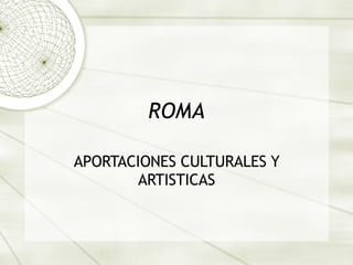 ROMA APORTACIONES CULTURALES Y ARTISTICAS 