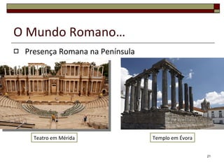 O Mundo Romano… Presença Romana na Península Teatro em Mérida Templo em Évora 
