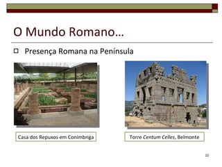 O Mundo Romano… Presença Romana na Península Casa dos Repuxos em Conímbriga Torre  Centum Celles , Belmonte 