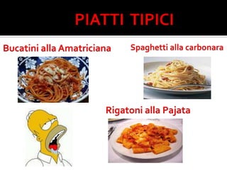 PIATTI  TIPICISpaghetti alla carbonaraBucatini alla AmatricianaRigatoni alla Pajata