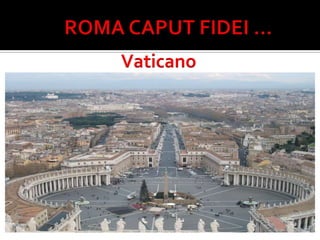 ROMA CAPUT FIDEI …Vaticano