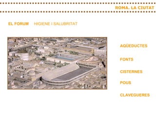 ROMA. LA CIUTAT EL FORUM HIGIENE I SALUBRITAT AQÜEDUCTES FONTS CISTERNES POUS CLAVEGUERES 