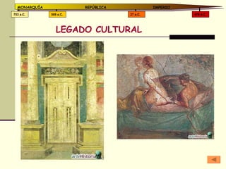 LEGADO CULTURAL 476 d.C. 27 a.C. 509 a.C. 753 a.C. MONARQUÍA REPÚBLICA   IMPERIO 