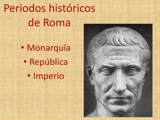 Periodos históricos de RomaMonarquíaRepúblicaImperio
