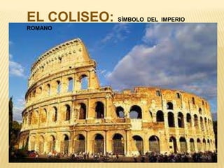 EL COLISEO: SÍMBOLO  DEL  IMPERIO  ROMANO
