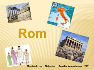 Roma Realizado por:  Alejandra  I  Azualta  Amundarain.   2011 