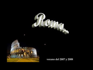 Roma.. verano del 2007 y 2008 
