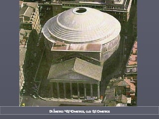 Diámetro: 43,40 metros, ojo: 9,10 metros 