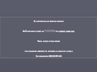 Se inspiran en los templos griegos Están elevados sobre un  podium  de  paredes verticales Tiene acceso por el frente Las columnas laterales se adhieren al muro de la cella Son elementos DECORATIVOS 