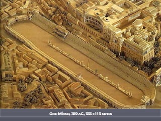 Circo Máximo, 329 a.C., 555 x 115 metros 
