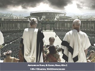 Anfiteatro de Flavio, El Coliseo, Roma, 80 d.C. 188 x 156 metros, 50.000 espectadores 