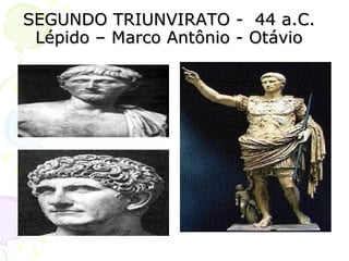SEGUNDO TRIUNVIRATO -  44 a.C. Lépido – Marco Antônio - Otávio 