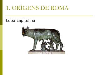 1. ORÍGENS DE ROMA
Loba capitolina
 