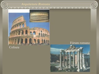 Arquitetura Romana Coliseu Fórum romano 