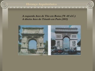 Herança Arquitetônica A esquerda Arco de Tito em Roma (78 –81 d.C.) A direita Arco do Triunfo em Paris (1811)  