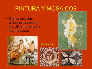 PINTURA Y MOSAICOS Destacaron las pinturas murales en las villas romanas y los mosaicos  MOSAICOS 