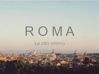 ROMA
La città eterna
 