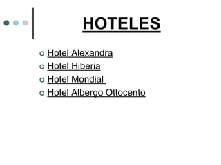HOTELES
 Hotel Alexandra
 Hotel Hiberia

 Hotel Mondial

 Hotel Albergo Ottocento
 