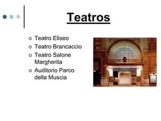 Teatros
   Teatro Eliseo
   Teatro Brancaccio
   Teatro Salone
    Margherita
   Auditorio Parco
    della Muscia
 