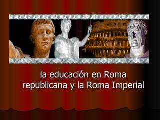 la educación en Roma republicana y la Roma Imperial 
