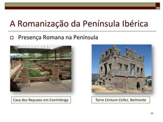 A Romanização da Península Ibérica
   Presença Romana na Península




Casa dos Repuxos em Conímbriga   Torre Centum Celles, Belmonte


                                                                 20
 