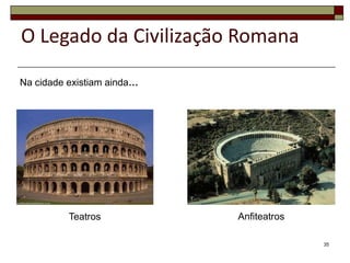 O Legado da Civilização Romana

Na cidade existiam ainda…




          Teatros           Anfiteatros

                                          35
 